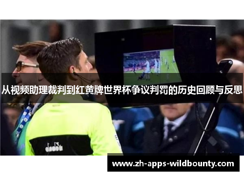 从视频助理裁判到红黄牌世界杯争议判罚的历史回顾与反思