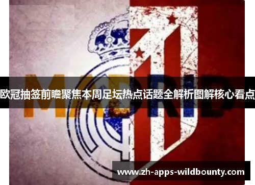 欧冠抽签前瞻聚焦本周足坛热点话题全解析图解核心看点