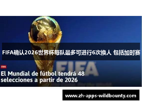 FIFA确认2026世界杯每队最多可进行6次换人 包括加时赛