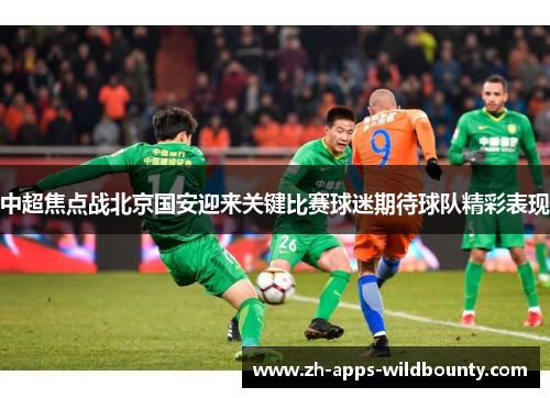 中超焦点战北京国安迎来关键比赛球迷期待球队精彩表现
