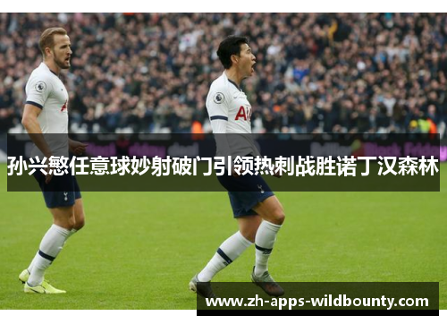 孙兴慜任意球妙射破门引领热刺战胜诺丁汉森林