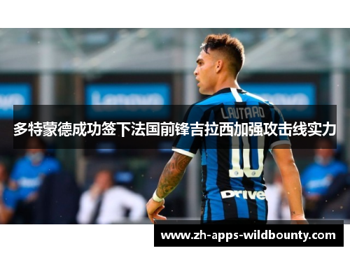 多特蒙德成功签下法国前锋吉拉西加强攻击线实力